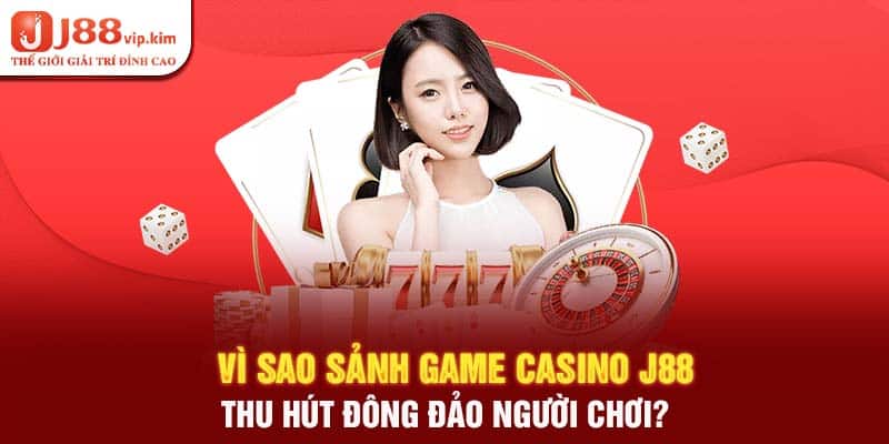 Vì sao sảnh game casino j88 thu hút đông đảo người chơi?