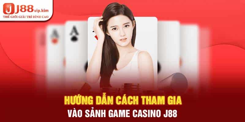 Hướng dẫn cách tham gia vào sảnh game casino j88