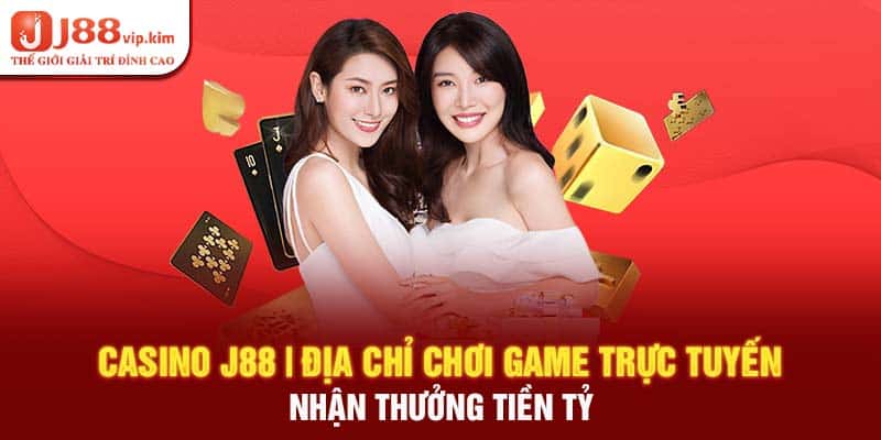 Casino J88 | Địa chỉ chơi game trực tuyến nhận thưởng tiền tỷ