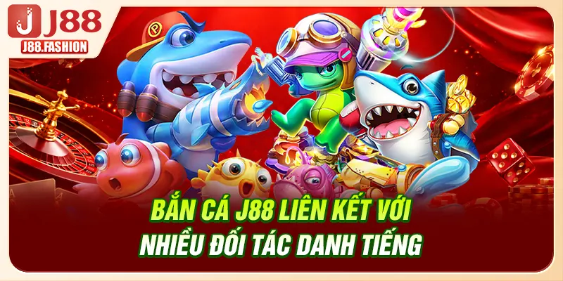 Bắn cá J88 liên kết với nhiều đối tác danh tiếng