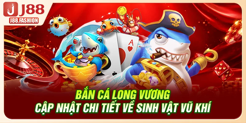 Bắn Cá Long Vương - Cập Nhật Chi Tiết Về Sinh vật, Vũ Khí