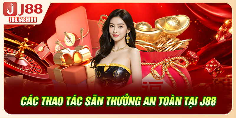 Các thao tác săn thưởng an toàn tại J88
