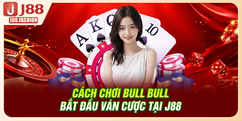 Cách chơi Bull Bull bắt đầu ván cược tại J88