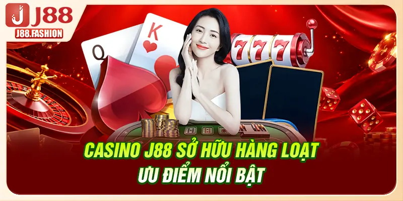 Casino J88 sở hữu hàng loạt ưu điểm nổi bật