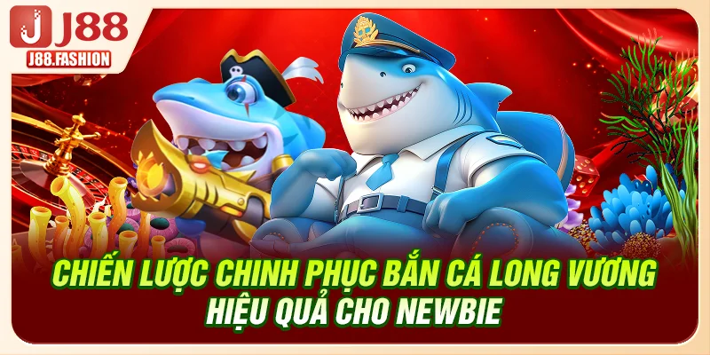 Chiến lược chinh phục bắn cá Long Vương hiệu quả cho newbie