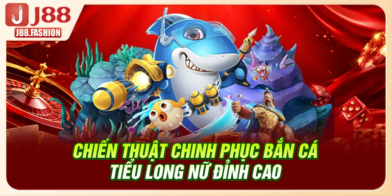 Chiến thuật chinh phục bắn cá Tiểu Long Nữ đỉnh cao