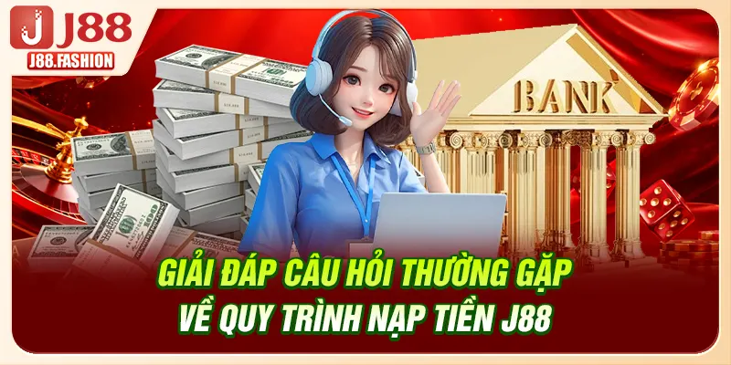 Giải đáp câu hỏi thường gặp về quy trình nạp tiền J88