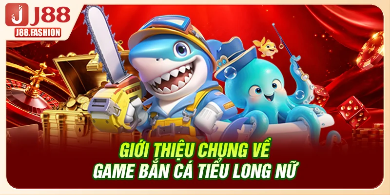 Giới thiệu chung về game bắn cá Tiểu Long Nữ tại J88