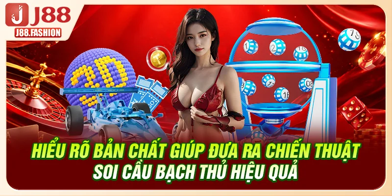 Hiểu rõ bản chất giúp đưa ra chiến thuật soi cầu bạch thủ hiệu quả