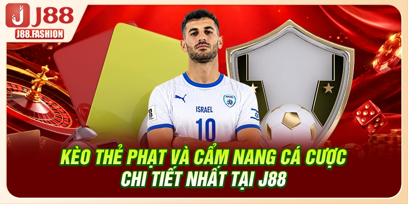 Kèo Thẻ Phạt Và Cẩm Nang Cá Cược Chi Tiết Nhất Tại J88