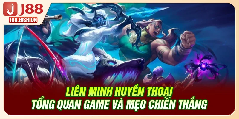Liên Minh Huyền Thoại - Tổng Quan Game Và Mẹo Chiến Thắng
