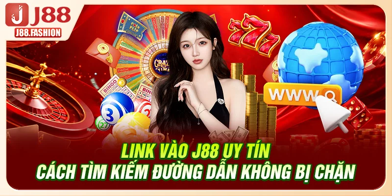 Link Vào J88 Uy Tín - Cách Tìm Kiếm Đường Dẫn Không Bị Chặn