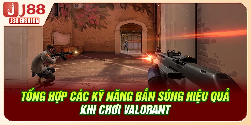 Tổng hợp các kỹ năng bắn súng hiệu quả khi chơi Valorant