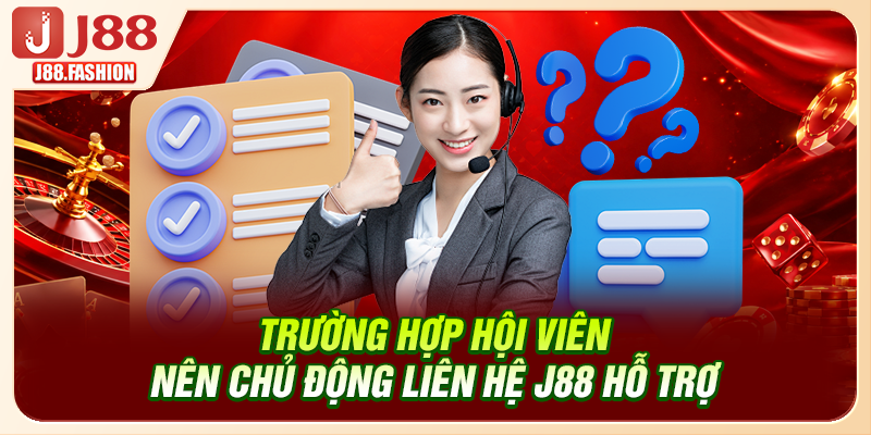 Trường hợp hội viên nên chủ động liên hệ J88 hỗ trợ